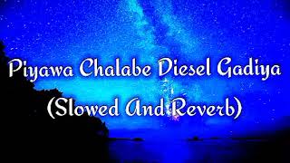 Piyawa Chalabe Diesel Gadiya Slowed And Reverb [upl. by Neeroc]